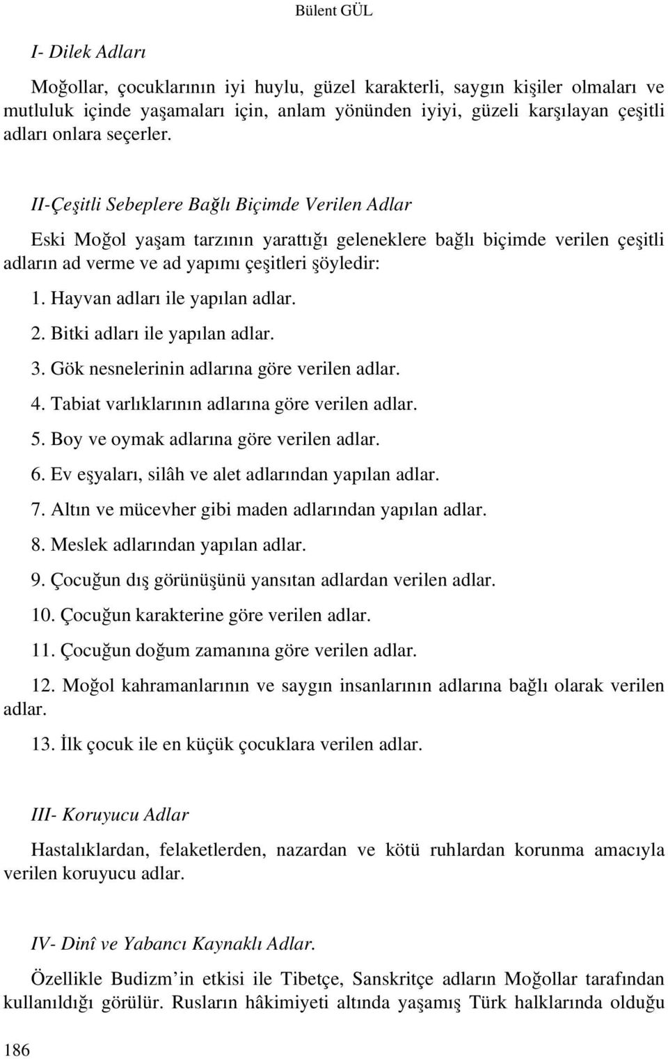 Hayvan adları ile yapılan adlar. 2. Bitki adları ile yapılan adlar. 3. Gök nesnelerinin adlarına göre verilen adlar. 4. Tabiat varlıklarının adlarına göre verilen adlar. 5.