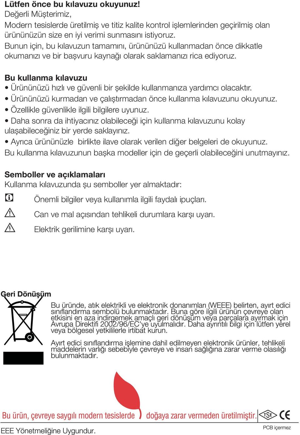 Bu kullanma kılavuzu Ürününüzü hızlı ve güvenli bir şekilde kullanmanıza yardımcı olacaktır. Ürününüzü kurmadan ve çalıştırmadan önce kullanma kılavuzunu okuyunuz.