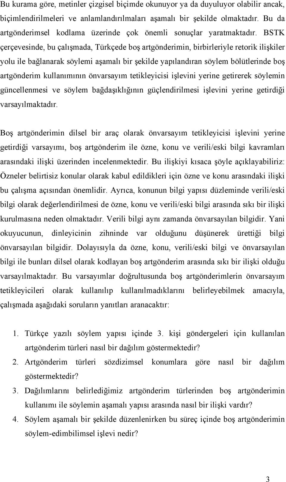 BSTK çerçevesinde, bu çalışmada, Türkçede boş artgönderimin, birbirleriyle retorik ilişkiler yolu ile bağlanarak söylemi aşamalı bir şekilde yapılandıran söylem bölütlerinde boş artgönderim