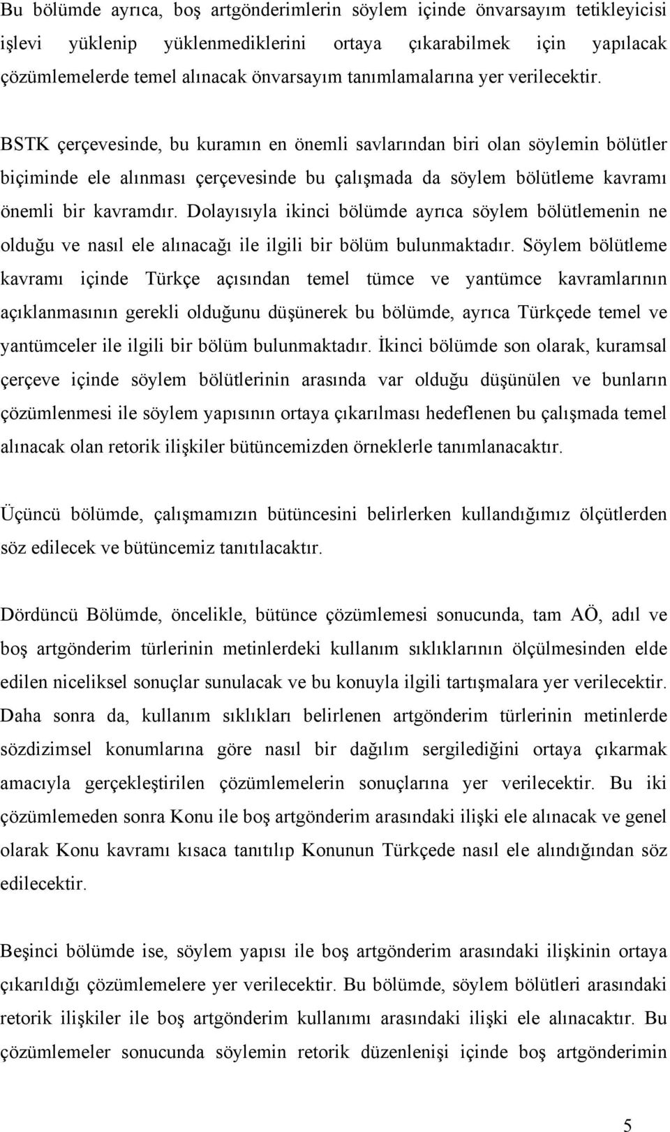 BSTK çerçevesinde, bu kuramın en önemli savlarından biri olan söylemin bölütler biçiminde ele alınması çerçevesinde bu çalışmada da söylem bölütleme kavramı önemli bir kavramdır.