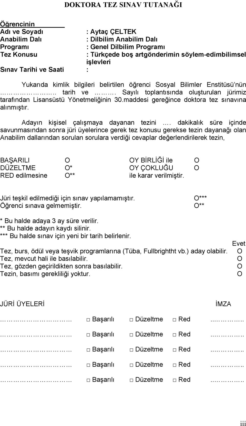 Sayılı toplantısında oluşturulan jürimiz tarafından Lisansüstü Yönetmeliğinin 30.maddesi gereğince doktora tez sınavına alınmıştır. Adayın kişisel çalışmaya dayanan tezini.