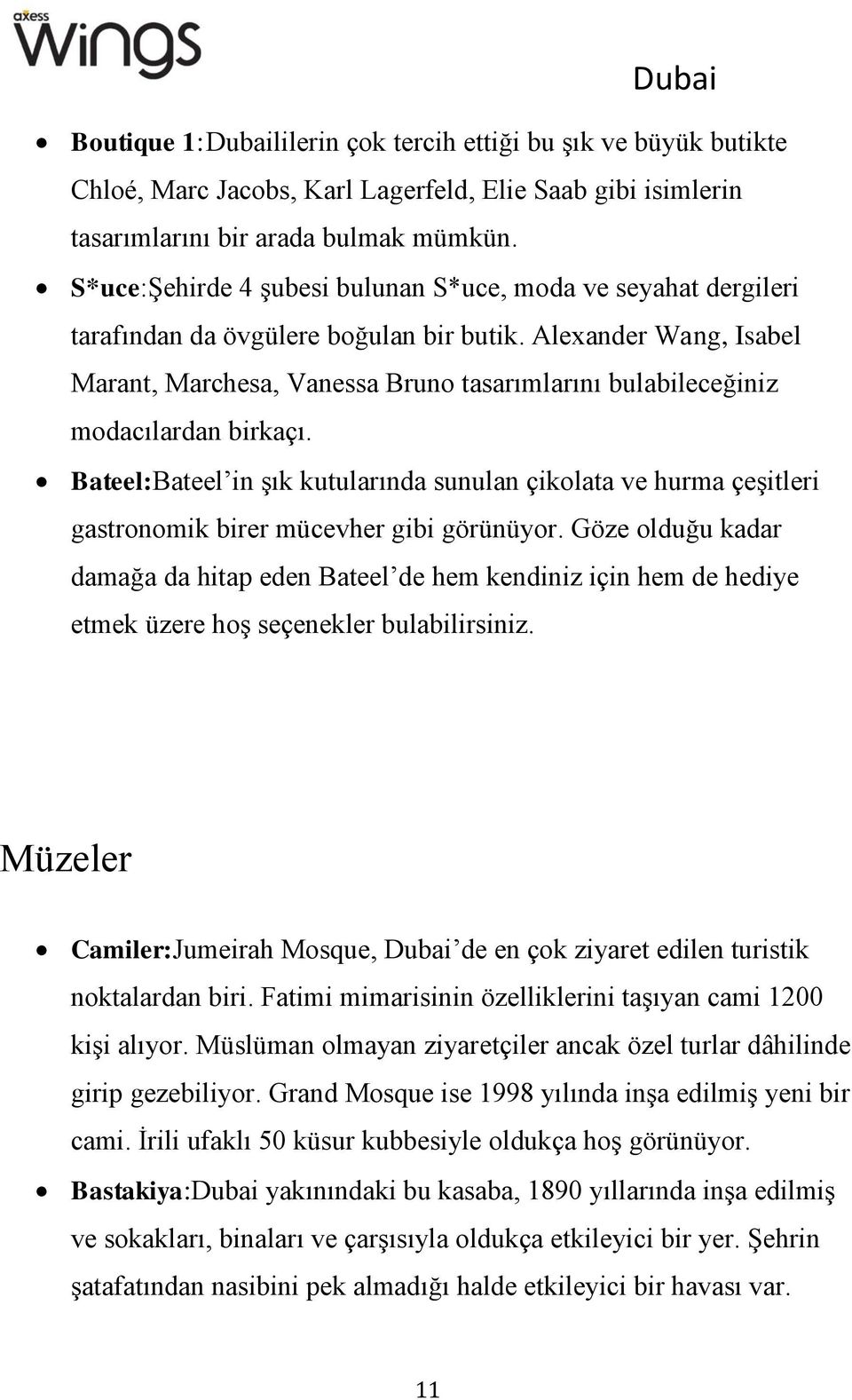 Alexander Wang, Isabel Marant, Marchesa, Vanessa Bruno tasarımlarını bulabileceğiniz modacılardan birkaçı.