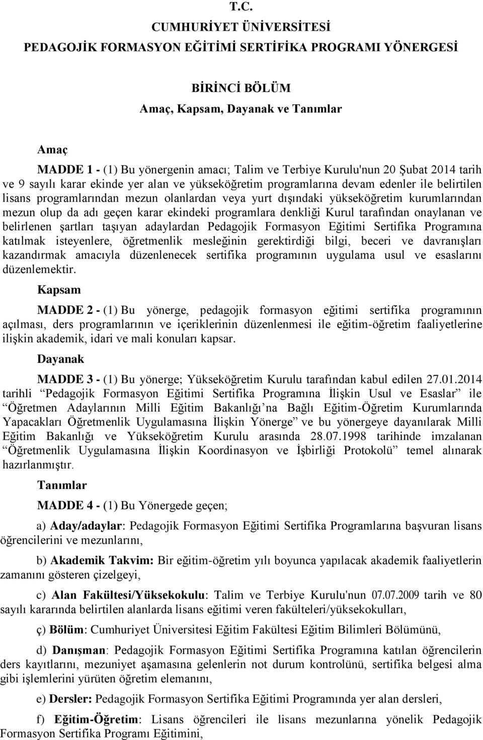 kurumlarından mezun olup da adı geçen karar ekindeki programlara denkliği Kurul tarafından onaylanan ve belirlenen şartları taşıyan adaylardan Pedagojik Formasyon Eğitimi Sertifika Programına