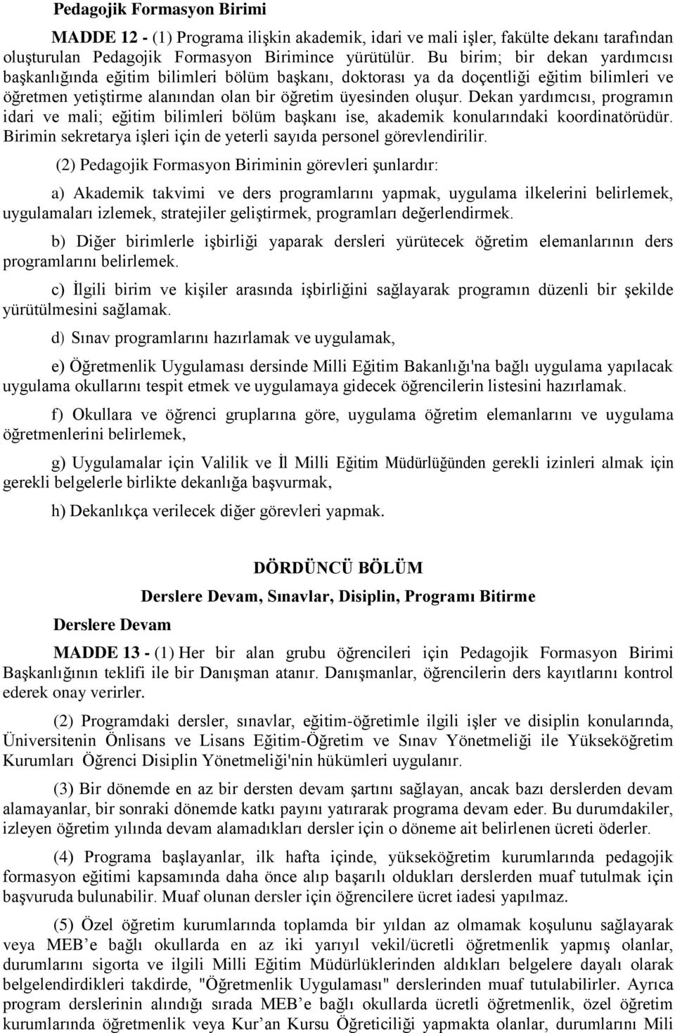 Dekan yardımcısı, programın idari ve mali; eğitim bilimleri bölüm başkanı ise, akademik konularındaki koordinatörüdür. Birimin sekretarya işleri için de yeterli sayıda personel görevlendirilir.