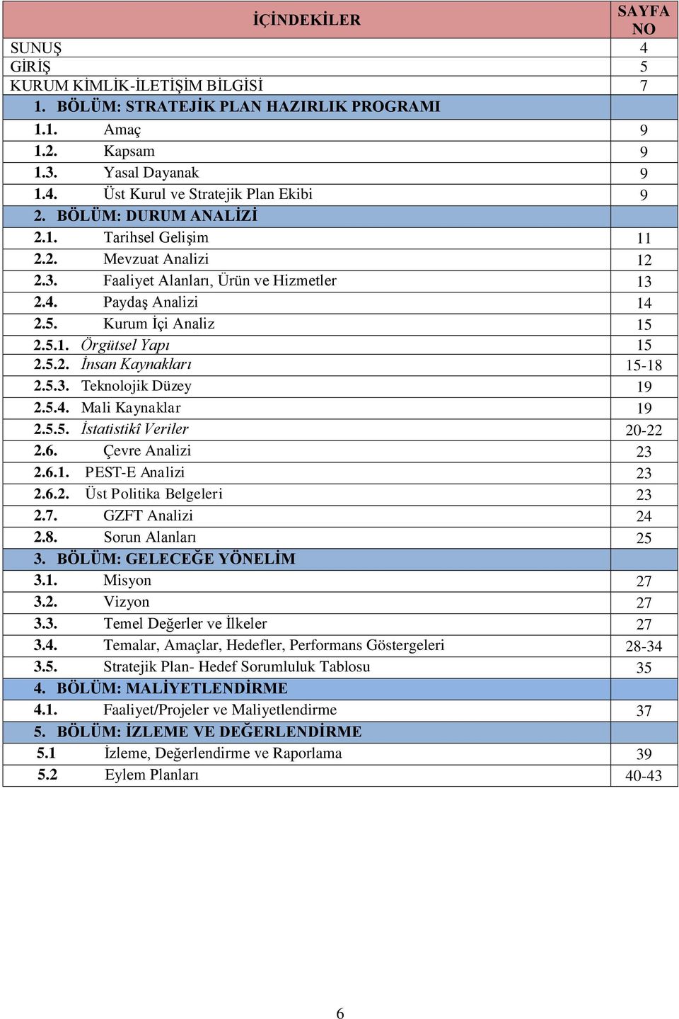 5.3. Teknolojik Düzey 19 2.5.4. Mali Kaynaklar 19 2.5.5. İstatistikî Veriler 20-22 2.6. Çevre Analizi 23 2.6.1. PEST-E Analizi 23 2.6.2. Üst Politika Belgeleri 23 2.7. GZFT Analizi 24 2.8.