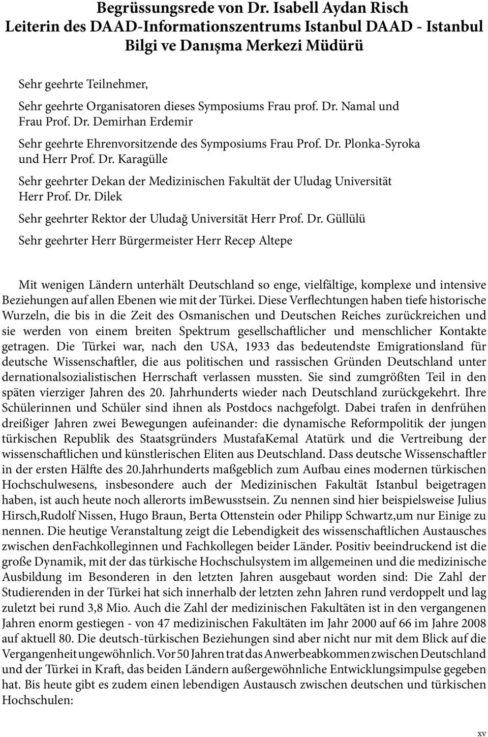 Namal und Frau Prof. Dr. Demirhan Erdemir Sehr geehrte Ehrenvorsitzende des Symposiums Frau Prof. Dr. Plonka-Syroka und Herr Prof. Dr. Karagülle Sehr geehrter Dekan der Medizinischen Fakultät der Uludag Universität Herr Prof.