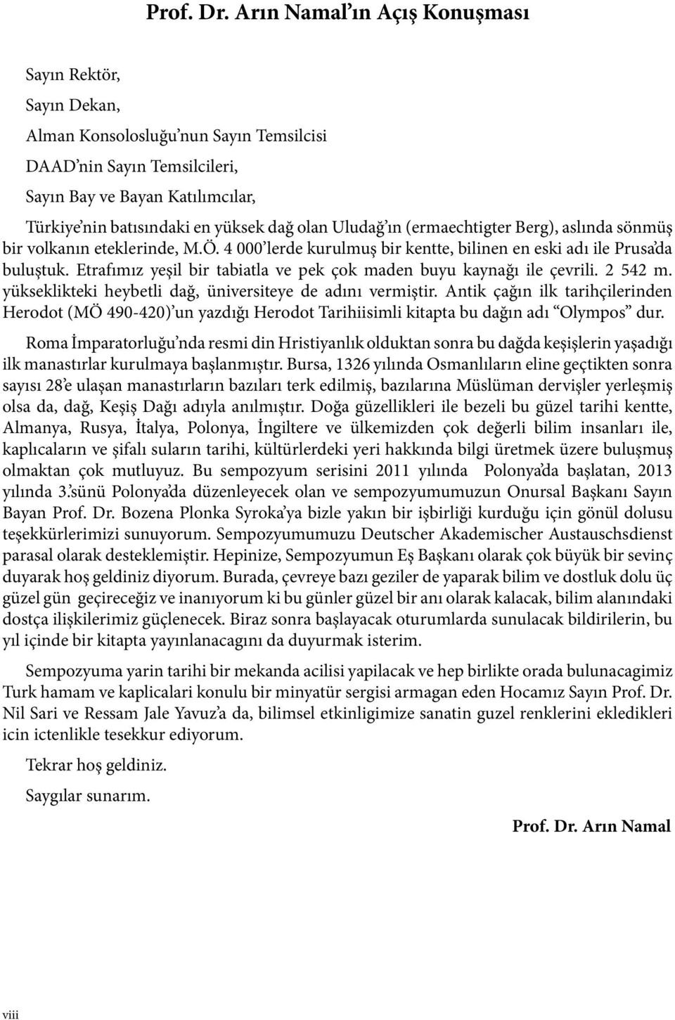 olan Uludağ ın (ermaechtigter Berg), aslında sönmüş bir volkanın eteklerinde, M.Ö. 4 000 lerde kurulmuş bir kentte, bilinen en eski adı ile Prusa da buluştuk.