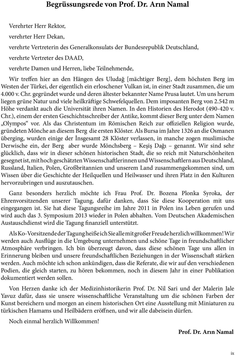 Teilnehmende, Wir treffen hier an den Hängen des Uludağ [mächtiger Berg], dem höchsten Berg im Westen der Türkei, der eigentlich ein erloschener Vulkan ist, in einer Stadt zusammen, die um 4.000 v.