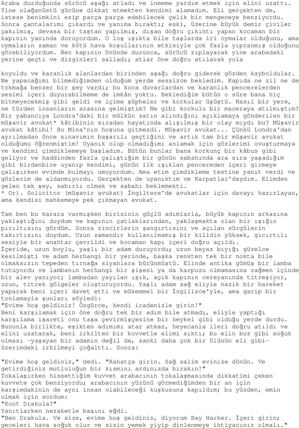 Sonra çantalarımı çıkardı ve yanıma bıraktı; eski, üzerine büyük demir çiviler çakılmış, devasa bir taştan yapılmış, dışan doğru çıkıntı yapan kocaman bir kapının yanında duruyordum.