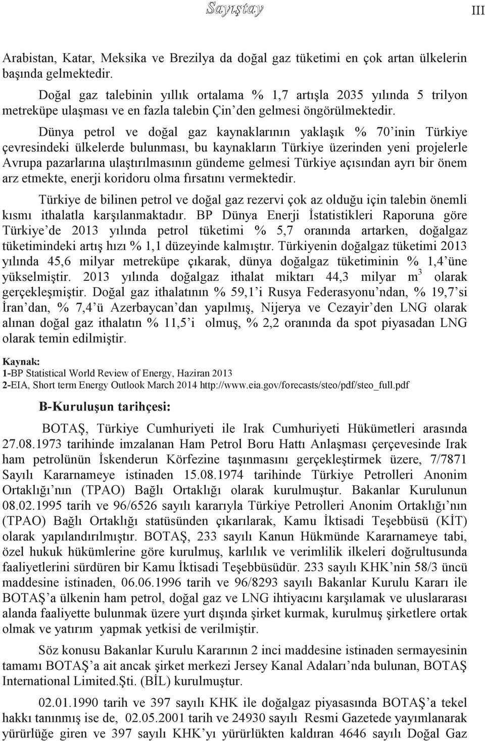 Dünya petrol ve doğal gaz kaynaklarının yaklaģık % 70 inin Türkiye çevresindeki ülkelerde bulunması, bu kaynakların Türkiye üzerinden yeni projelerle Avrupa pazarlarına ulaģtırılmasının gündeme