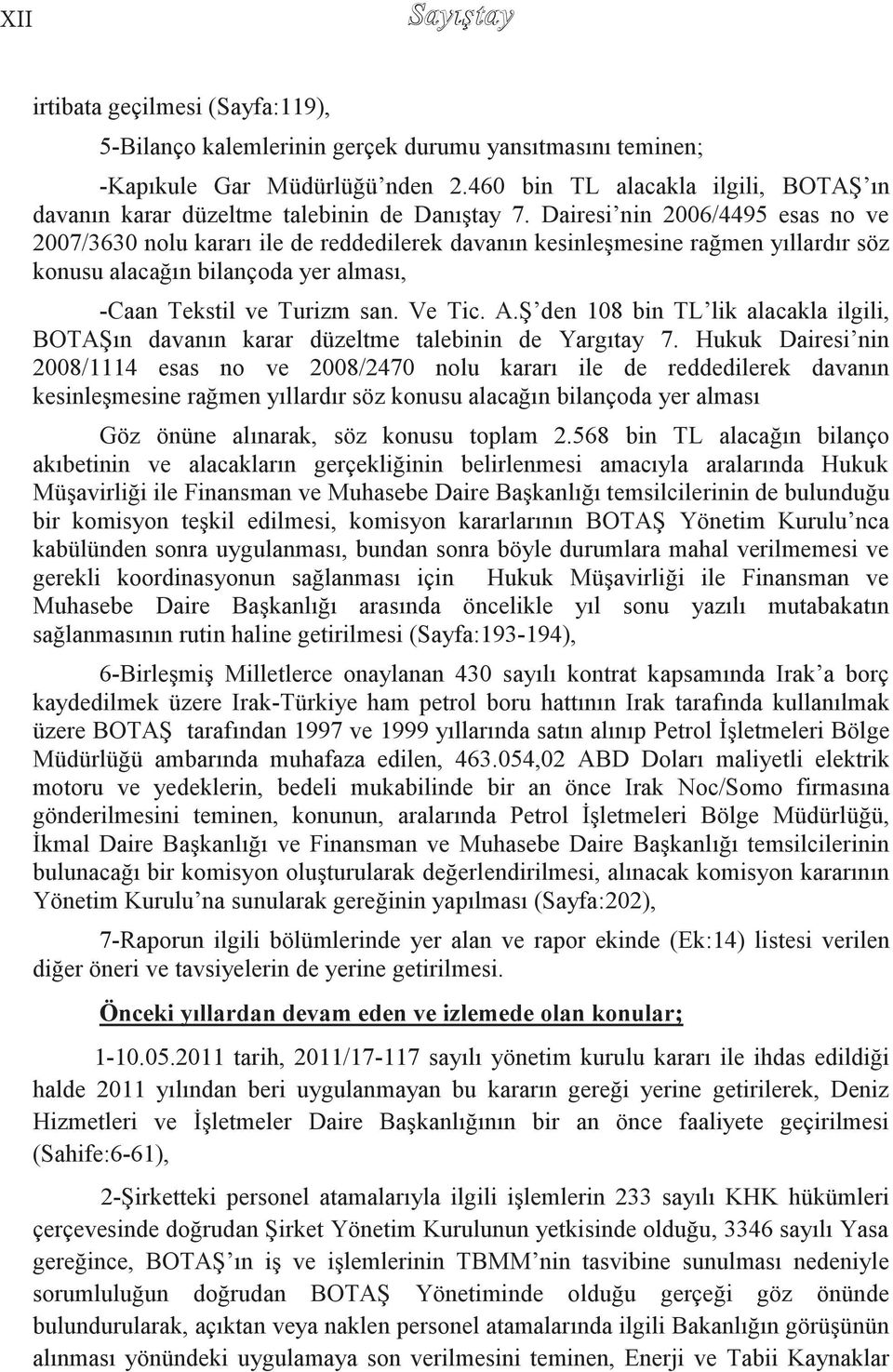 Dairesi nin 2006/4495 esas no ve 2007/3630 nolu kararı ile de reddedilerek davanın kesinleģmesine rağmen yıllardır söz konusu alacağın bilançoda yer alması, -Caan Tekstil ve Turizm san. Ve Tic. A.