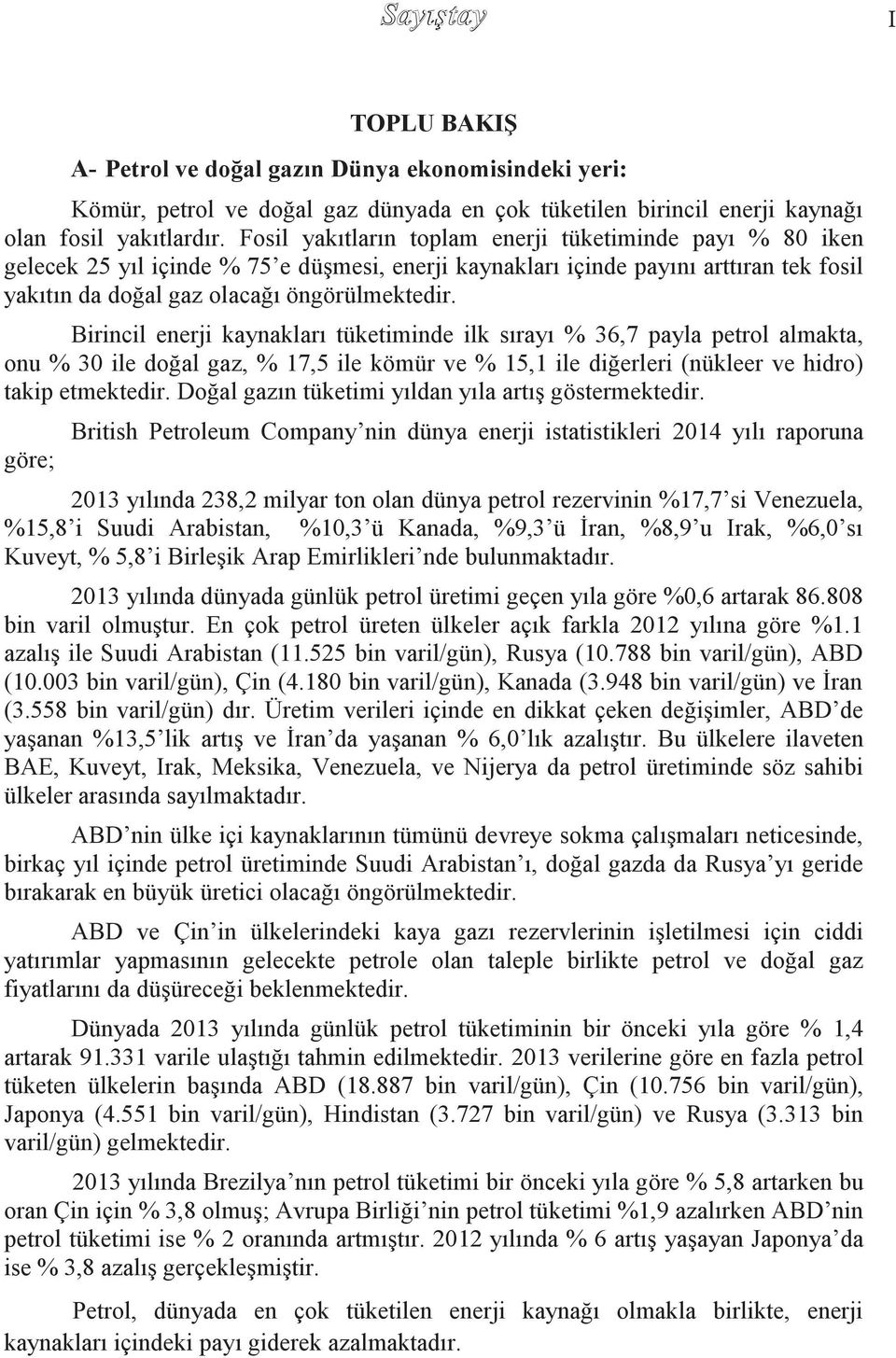 Birincil enerji kaynakları tüketiminde ilk sırayı % 36,7 payla petrol almakta, onu % 30 ile doğal gaz, % 17,5 ile kömür ve % 15,1 ile diğerleri (nükleer ve hidro) takip etmektedir.