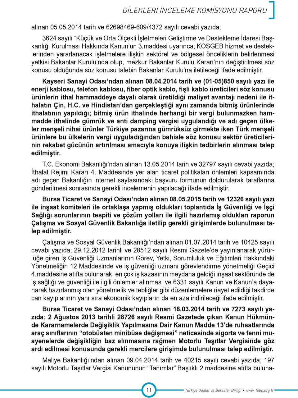 değiştirilmesi söz konusu olduğunda söz konusu talebin Bakanlar Kurulu na iletileceği ifade edilmiştir. Kayseri Sanayi Odası ndan alınan 08.04.