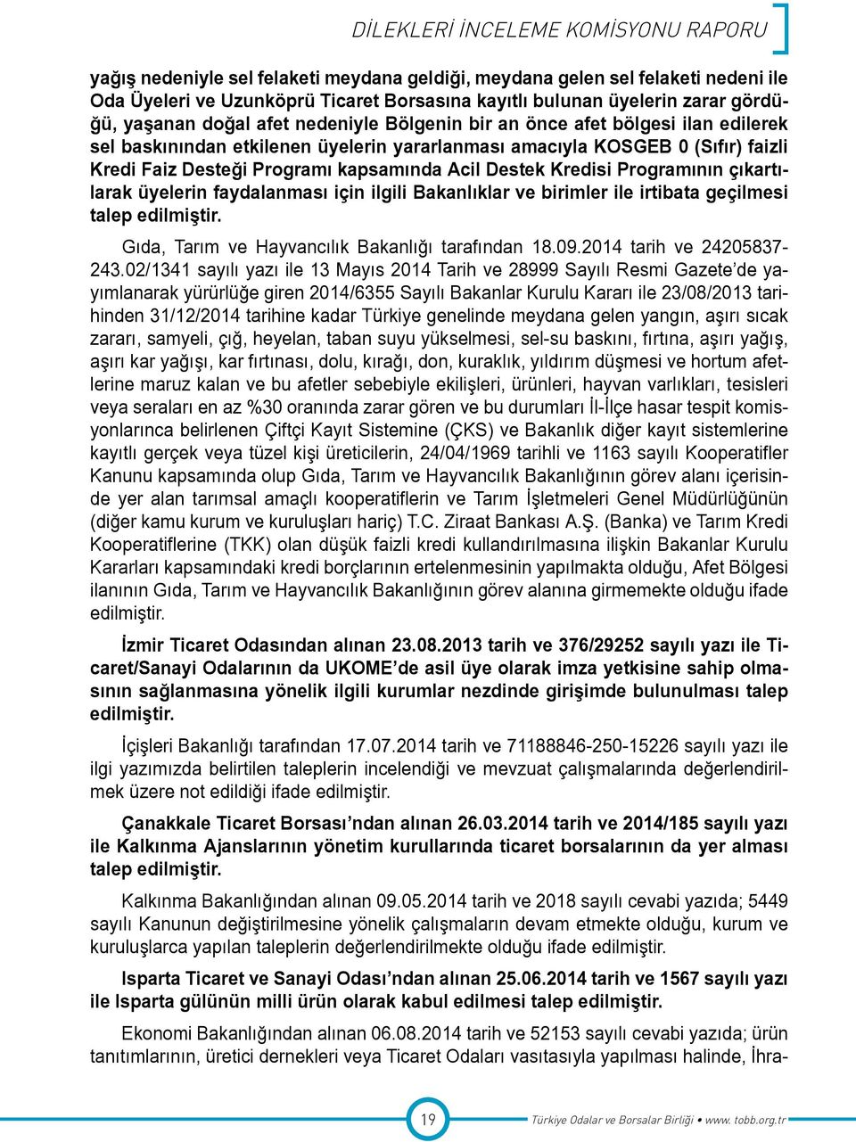 çıkartılarak üyelerin faydalanması için ilgili Bakanlıklar ve birimler ile irtibata geçilmesi talep edilmiştir. Gıda, Tarım ve Hayvancılık Bakanlığı tarafından 18.09.2014 tarih ve 24205837-243.