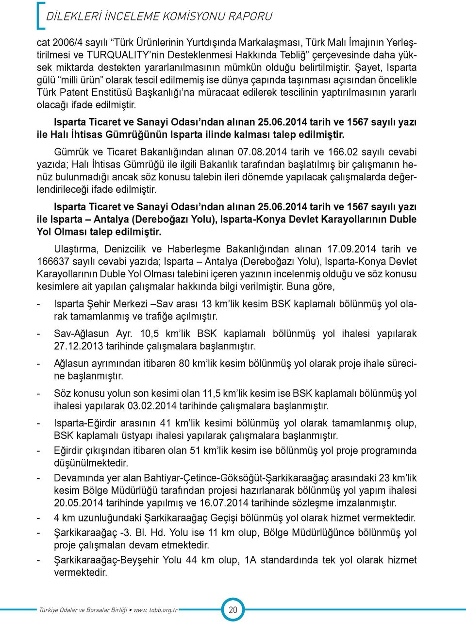 Şayet, Isparta gülü milli ürün olarak tescil edilmemiş ise dünya çapında taşınması açısından öncelikle Türk Patent Enstitüsü Başkanlığı na müracaat edilerek tescilinin yaptırılmasının yararlı olacağı