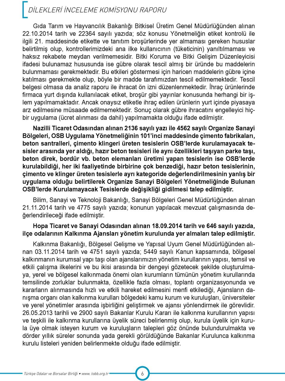 verilmemesidir. Bitki Koruma ve Bitki Gelişim Düzenleyicisi ifadesi bulunamaz hususunda ise gübre olarak tescil almış bir üründe bu maddelerin bulunmaması gerekmektedir.