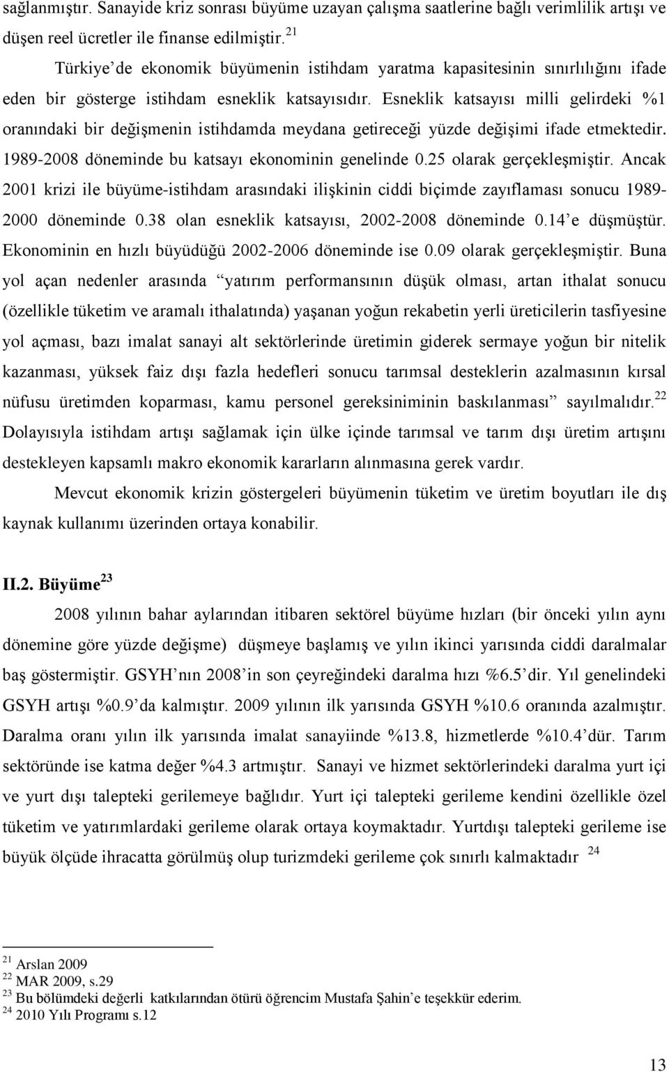 Esneklik katsayısı milli gelirdeki %1 oranındaki bir değişmenin istihdamda meydana getireceği yüzde değişimi ifade etmektedir. 1989-2008 döneminde bu katsayı ekonominin genelinde 0.