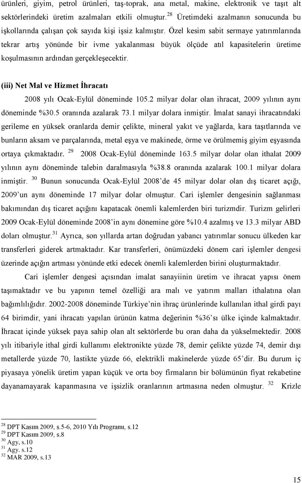 Özel kesim sabit sermaye yatırımlarında tekrar artış yönünde bir ivme yakalanması büyük ölçüde atıl kapasitelerin üretime koşulmasının ardından gerçekleşecektir.