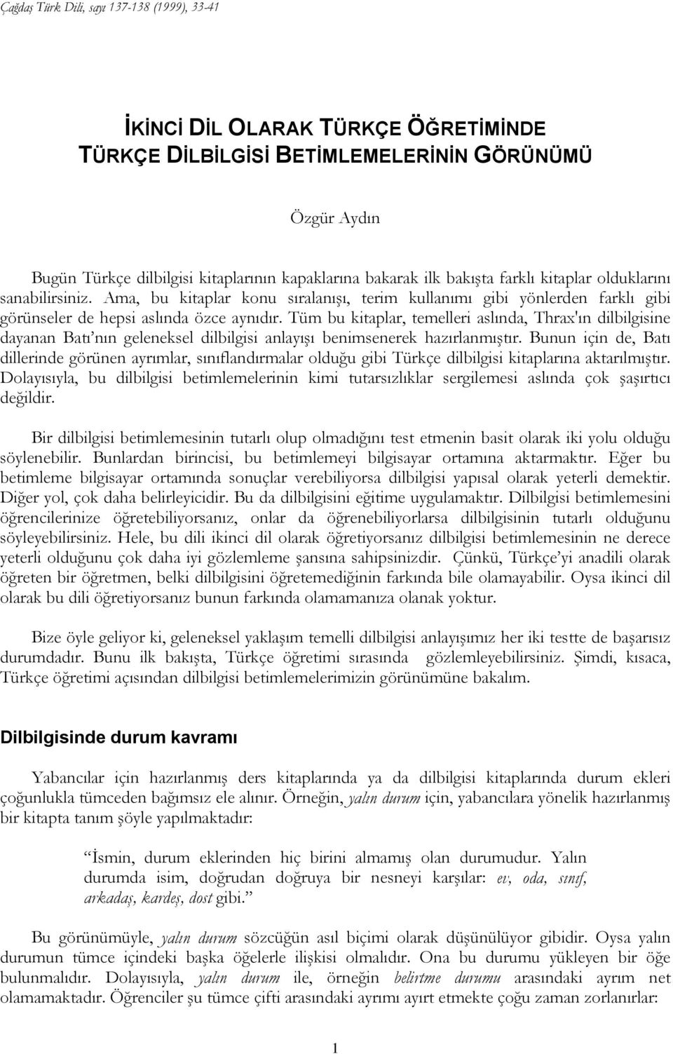 Tüm bu kitaplar, temelleri aslında, Thrax'ın dilbilgisine dayanan Batı nın geleneksel dilbilgisi anlayışı benimsenerek hazırlanmıştır.