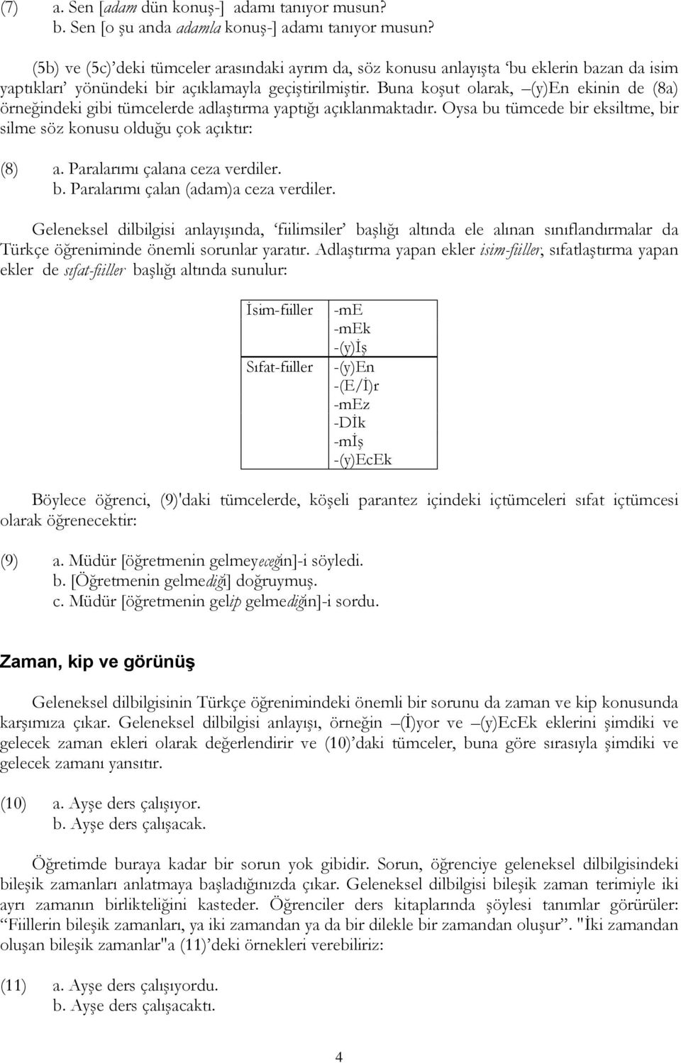 Buna koşut olarak, (y)en ekinin de (8a) örneğindeki gibi tümcelerde adlaştırma yaptığı açıklanmaktadır. Oysa bu tümcede bir eksiltme, bir silme söz konusu olduğu çok açıktır: (8) a.