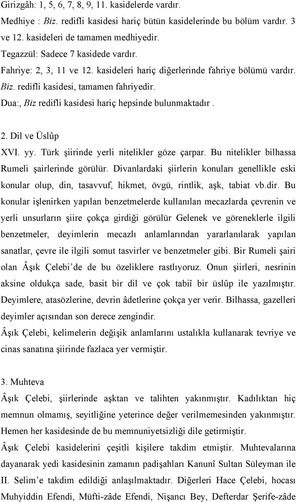 Dua:, Biz redifli kasidesi hariç hepsinde bulunmaktadır. 2. Dil ve Üslûp XVI. yy. Türk şiirinde yerli nitelikler göze çarpar. Bu nitelikler bilhassa Rumeli şairlerinde görülür.