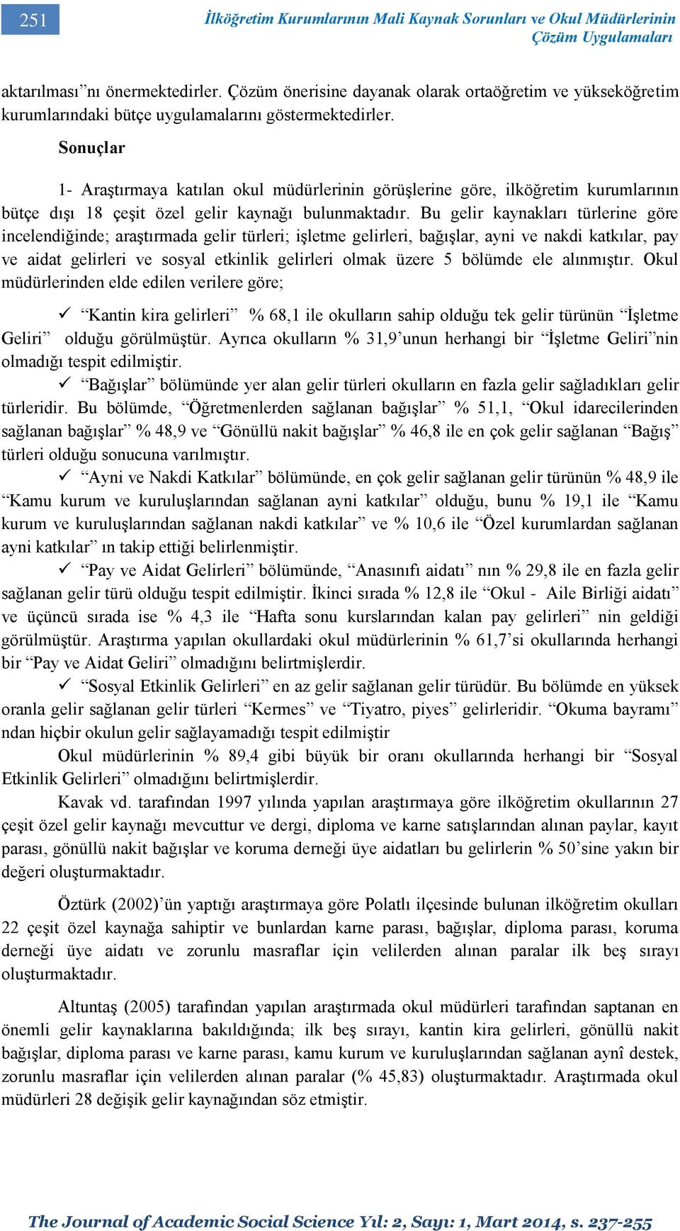 Sonuçlar 1- Araştırmaya katılan okul müdürlerinin görüşlerine göre, ilköğretim kurumlarının bütçe dışı 18 çeşit özel gelir kaynağı bulunmaktadır.