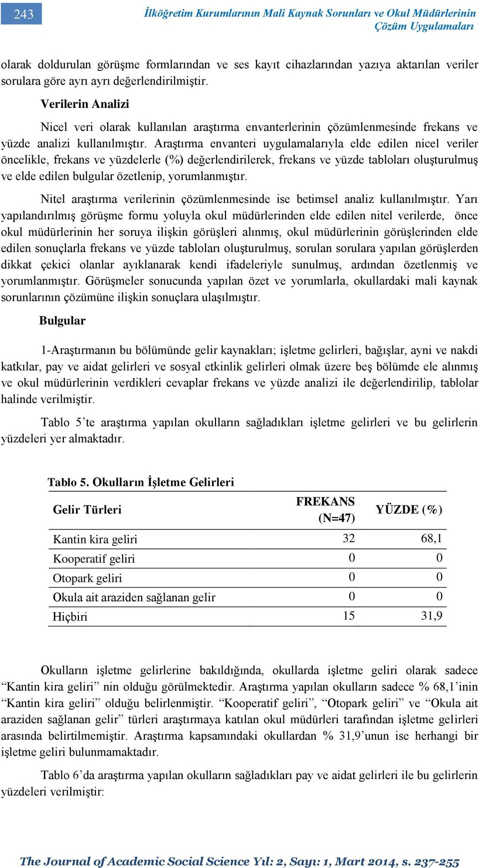 Araştırma envanteri uygulamalarıyla elde edilen nicel veriler öncelikle, frekans ve yüzdelerle (%) değerlendirilerek, frekans ve yüzde tabloları oluşturulmuş ve elde edilen bulgular özetlenip,