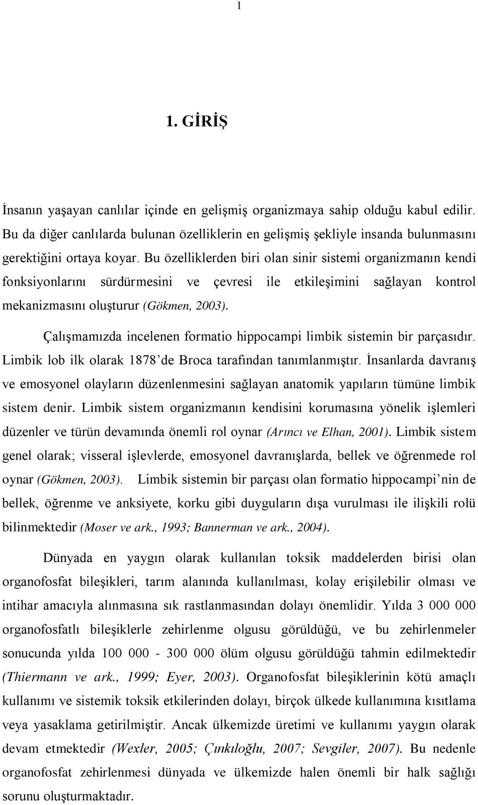 Bu özelliklerden biri olan sinir sistemi organizmanın kendi fonksiyonlarını sürdürmesini ve çevresi ile etkileşimini sağlayan kontrol mekanizmasını oluşturur (Gökmen, 2003).