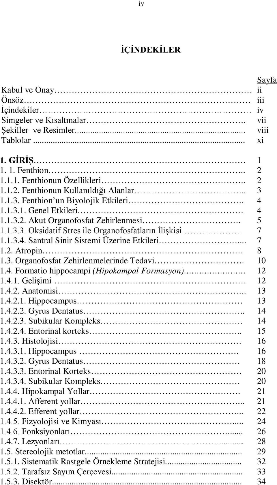 1.3.4. Santral Sinir Sistemi Üzerine Etkileri... 7 1.2. Atropin 8 1.3. Organofosfat Zehirlenmelerinde Tedavi. 10 1.4. Formatio hippocampi (Hipokampal Formasyon) 12 1.4.1. Gelişimi 12 1.4.2. Anatomisi.