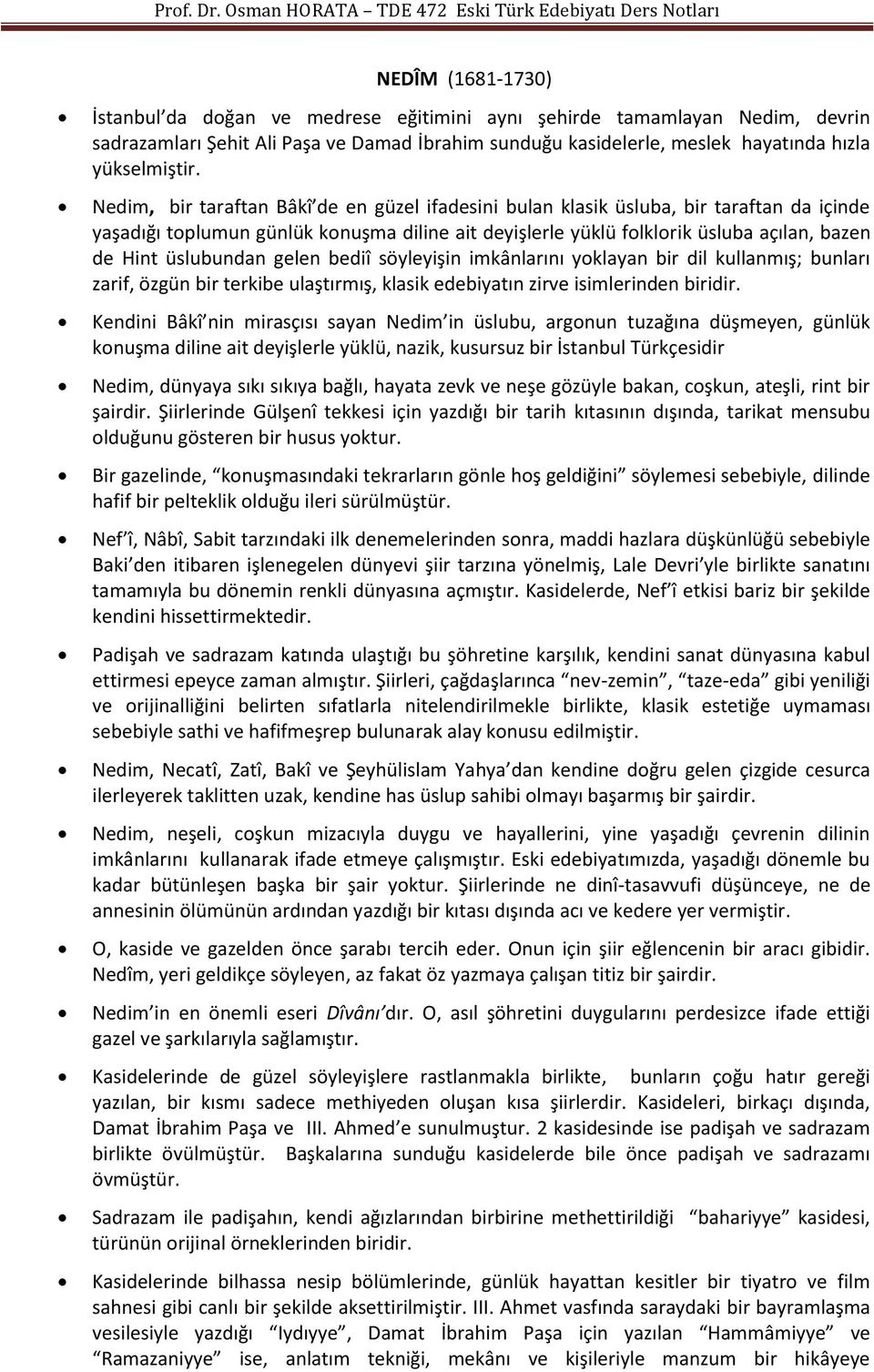 üslubundan gelen bediî söyleyişin imkânlarını yoklayan bir dil kullanmış; bunları zarif, özgün bir terkibe ulaştırmış, klasik edebiyatın zirve isimlerinden biridir.