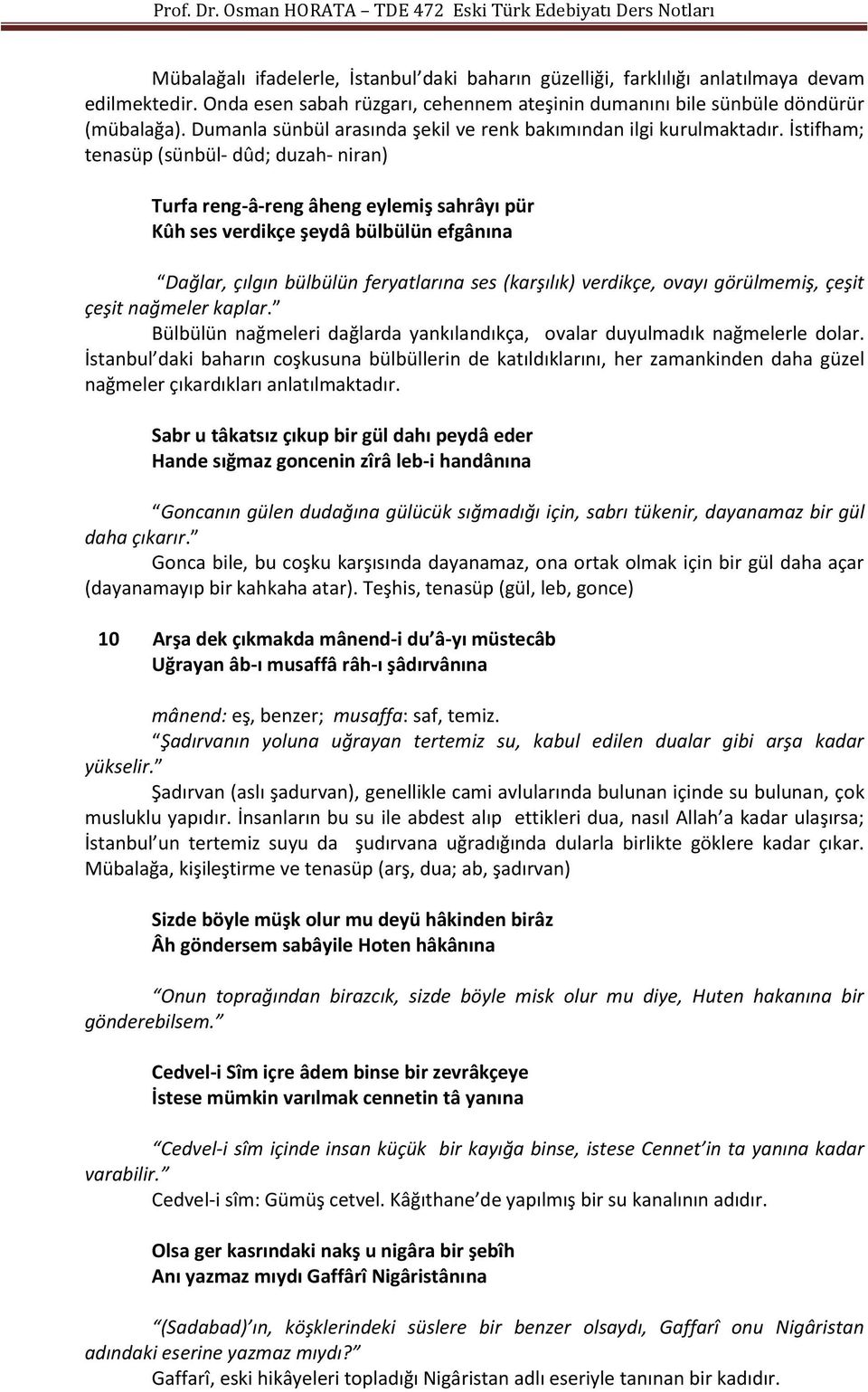 İstifham; tenasüp (sünbül- dûd; duzah- niran) Turfa reng-â-reng âheng eylemiş sahrâyı pür Kûh ses verdikçe şeydâ bülbülün efgânına Dağlar, çılgın bülbülün feryatlarına ses (karşılık) verdikçe, ovayı