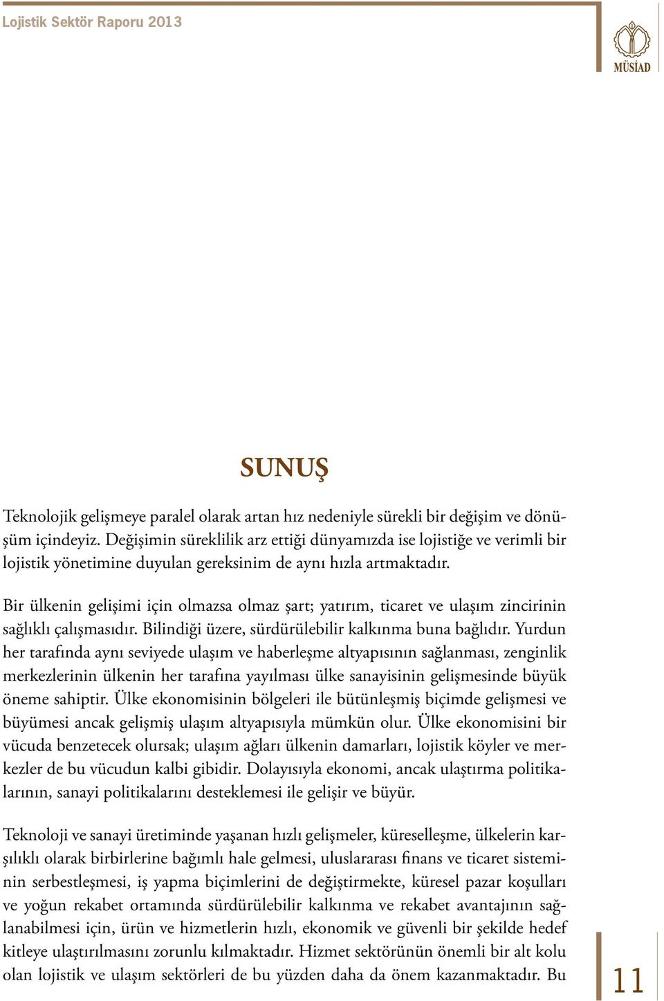 Bir ülkenin gelişimi için olmazsa olmaz şart; yatırım, ticaret ve ulaşım zincirinin sağlıklı çalışmasıdır. Bilindiği üzere, sürdürülebilir kalkınma buna bağlıdır.