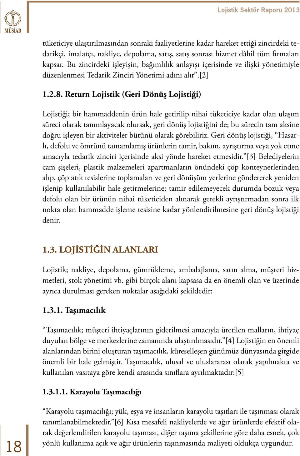 Return Lojistik (Geri Dönüş Lojistiği) Lojistiği; bir hammaddenin ürün hale getirilip nihai tüketiciye kadar olan ulaşım süreci olarak tanımlayacak olursak, geri dönüş lojistiğini de; bu sürecin tam