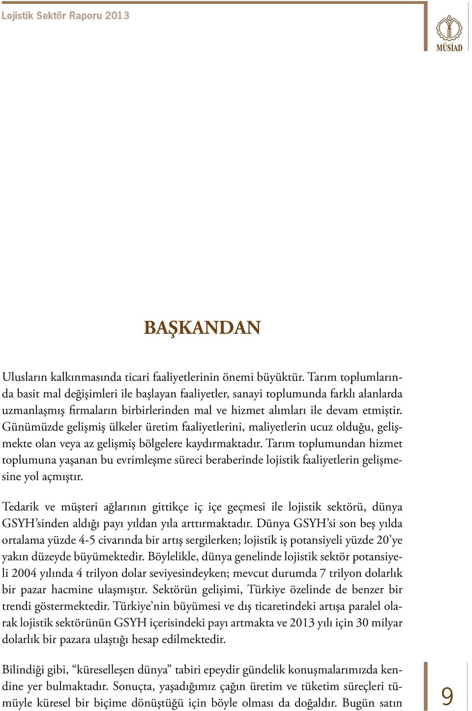 Günümüzde gelişmiş ülkeler üretim faaliyetlerini, maliyetlerin ucuz olduğu, gelişmekte olan veya az gelişmiş bölgelere kaydırmaktadır.