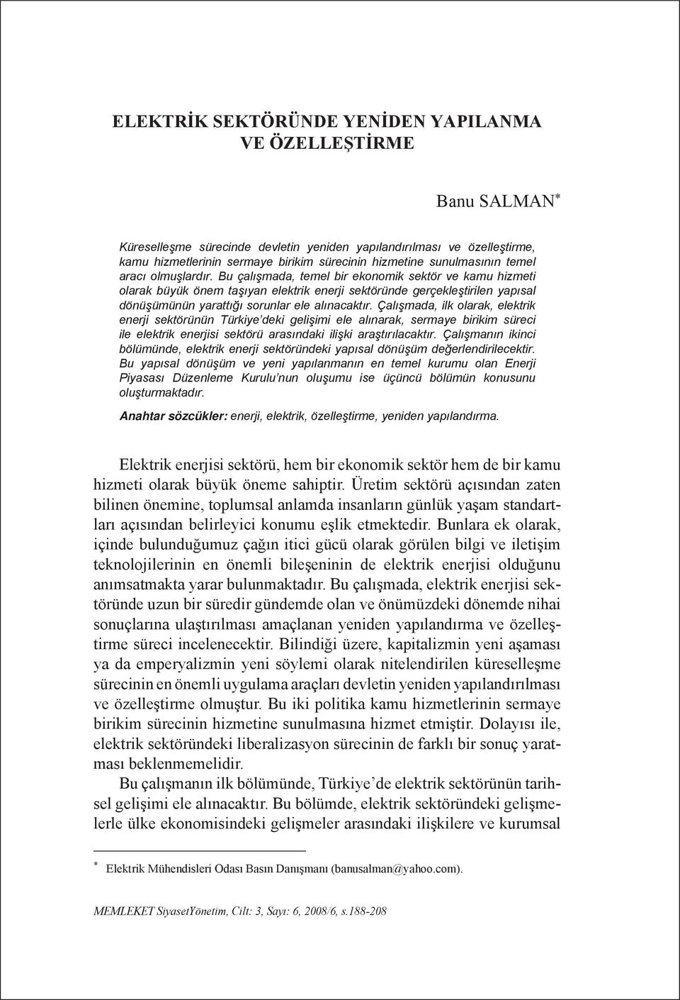 Bu çalışmada, temel bir ekonomik sektör ve kamu hizmeti olarak büyük önem taşıyan elektrik enerji sektöründe gerçekleştirilen yapısal dönüşümünün yarattığı sorunlar ele alınacaktır.