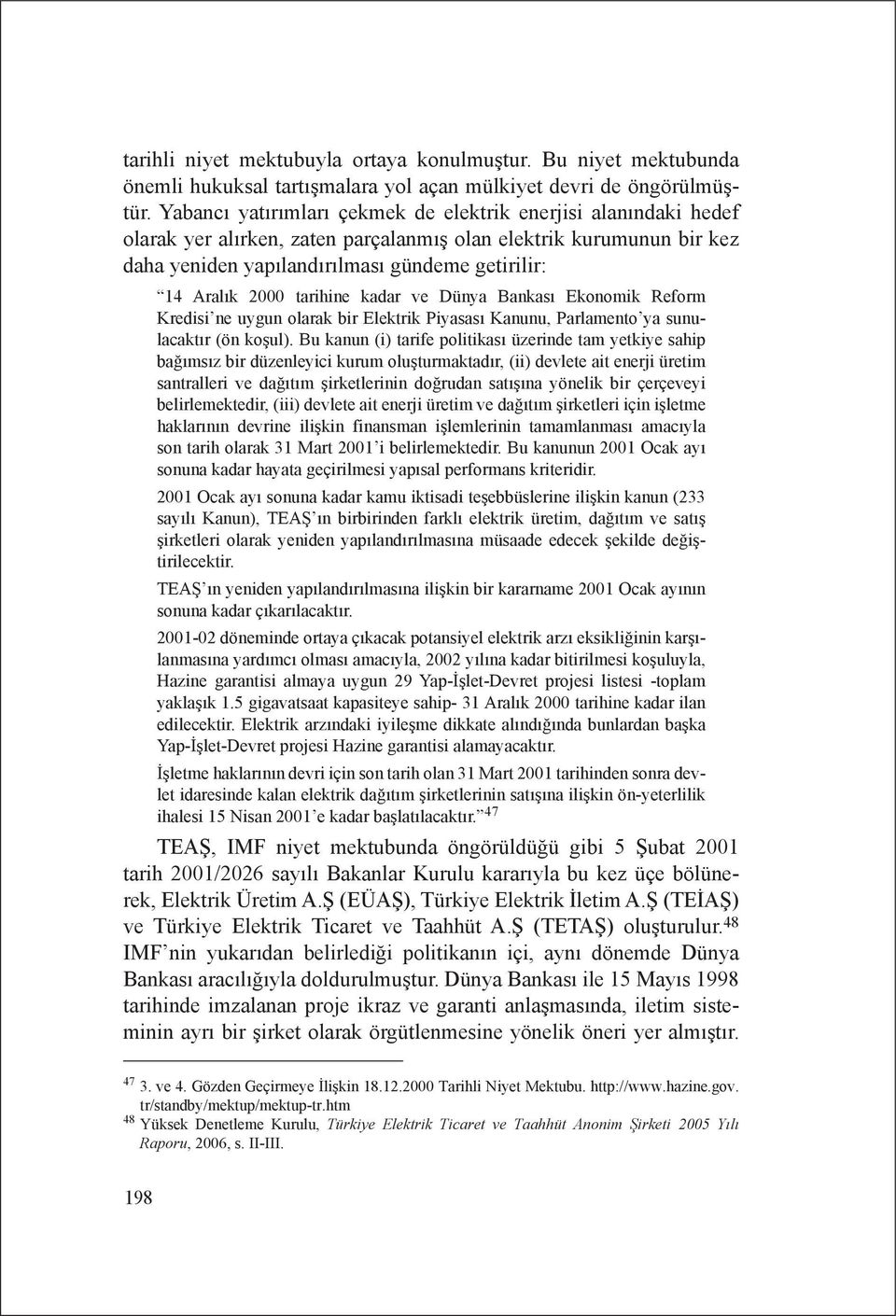 tarihine kadar ve Dünya Bankası Ekonomik Reform Kredisi ne uygun olarak bir Elektrik Piyasası Kanunu, Parlamento ya sunulacaktır (ön koşul).