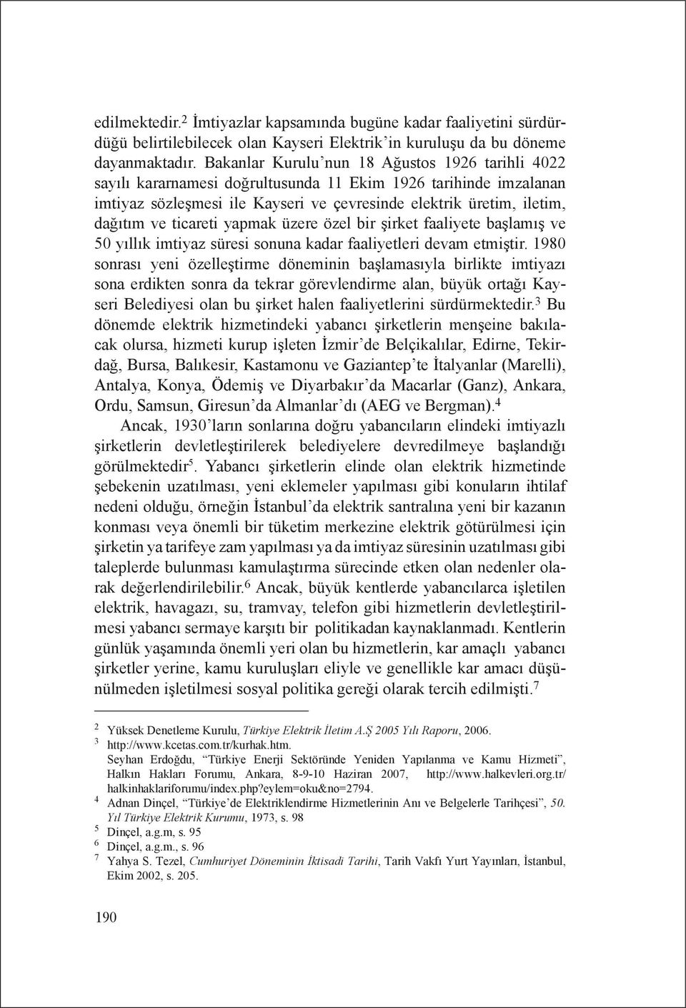 ticareti yapmak üzere özel bir şirket faaliyete başlamış ve 50 yıllık imtiyaz süresi sonuna kadar faaliyetleri devam etmiştir.