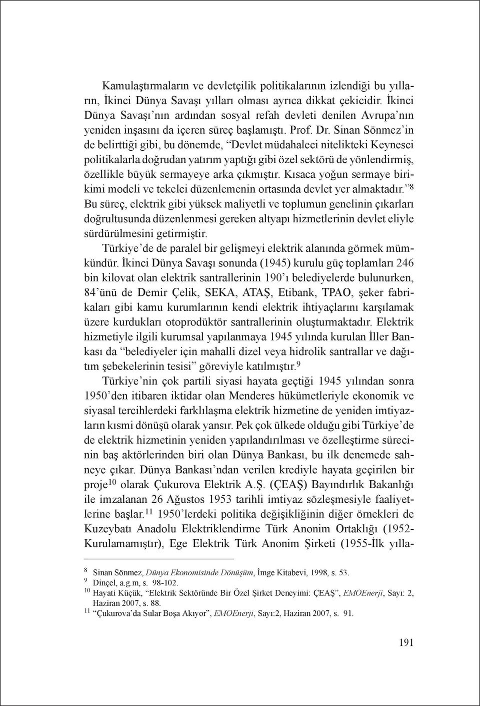 Sinan Sönmez in de belirttiği gibi, bu dönemde, Devlet müdahaleci nitelikteki Keynesci politikalarla doğrudan yatırım yaptığı gibi özel sektörü de yönlendirmiş, özellikle büyük sermayeye arka