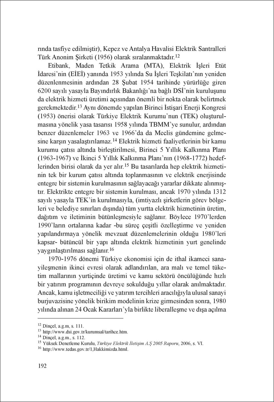 6200 sayılı yasayla Bayındırlık Bakanlığı na bağlı DSİ nin kuruluşunu da elektrik hizmeti üretimi açısından önemli bir nokta olarak belirtmek gerekmektedir.