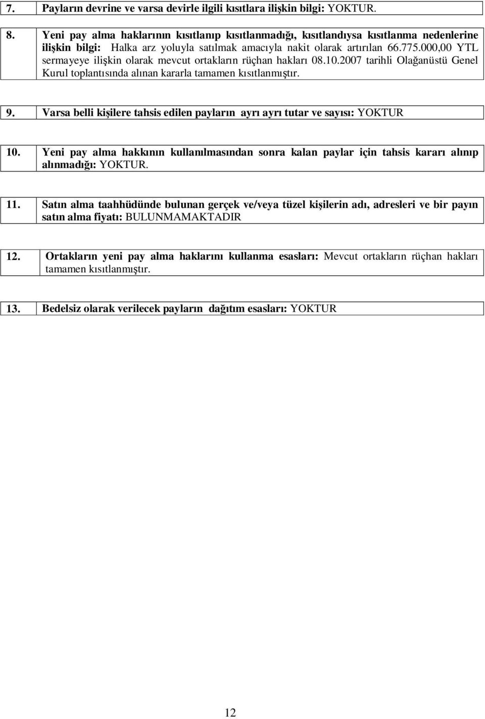 000,00 sermayeye ilikin olarak mevcut ortakların rüçhan hakları 08.10.2007 tarihli Olaanüstü Genel Kurul toplantısında alınan kararla tamamen kısıtlanmıtır. 9.