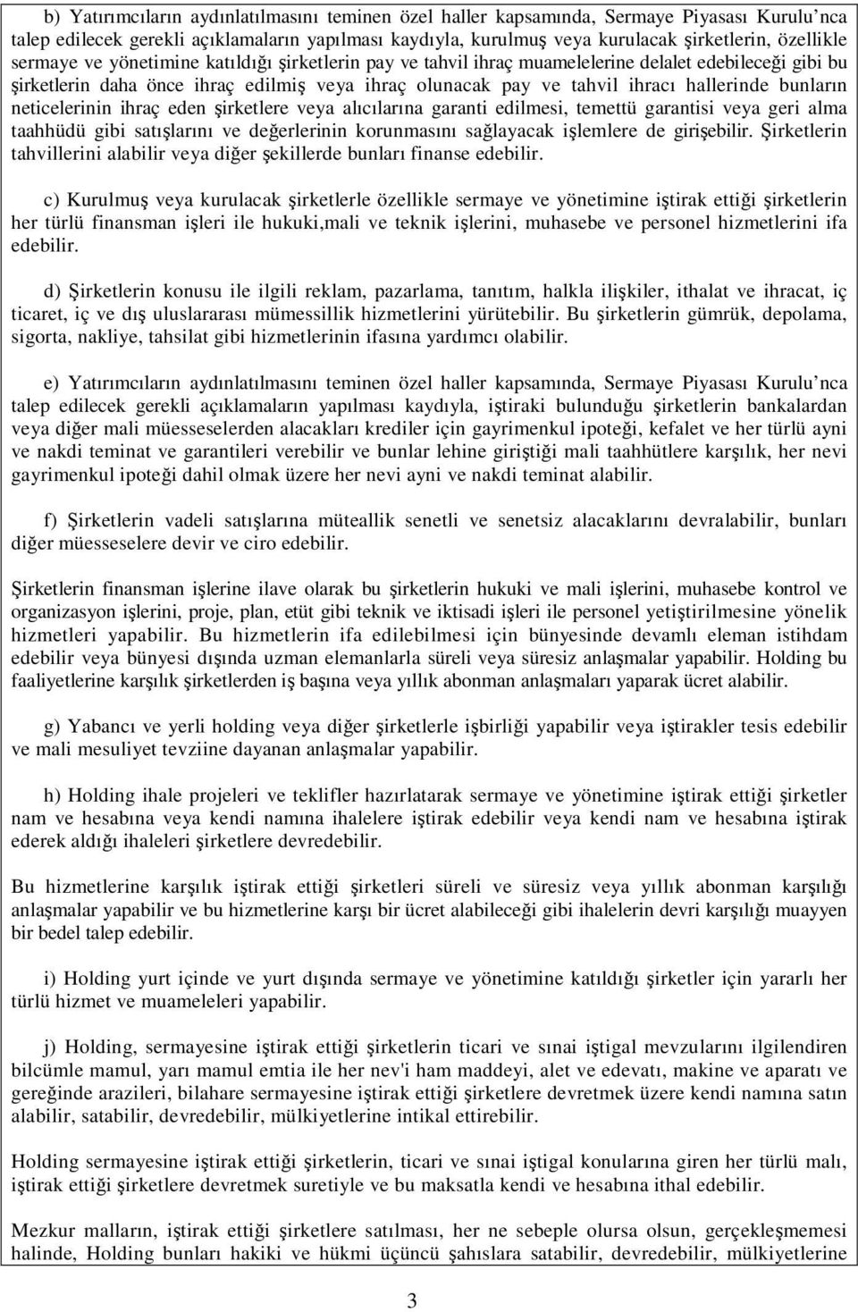 neticelerinin ihraç eden irketlere veya alıcılarına garanti edilmesi, temettü garantisi veya geri alma taahhüdü gibi satılarını ve deerlerinin korunmasını salayacak ilemlere de giriebilir.