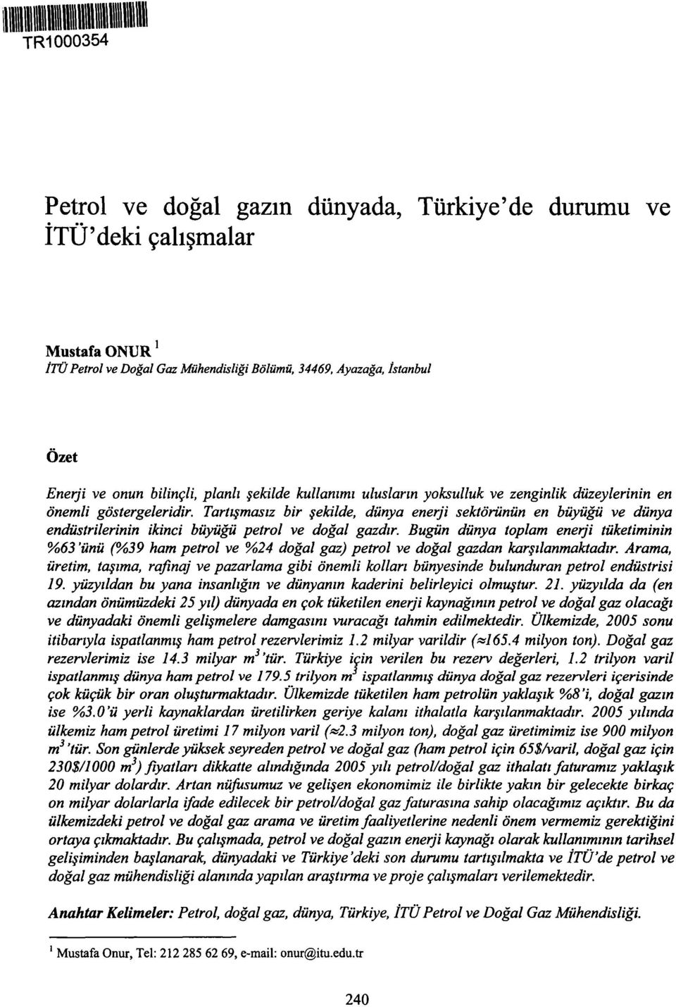 Tartışmasız bîr şekilde, dünya enerji sektörünün en büyüğü ve dünya endüstrilerinin ikinci büyüğü petrol ve doğal gazdır.