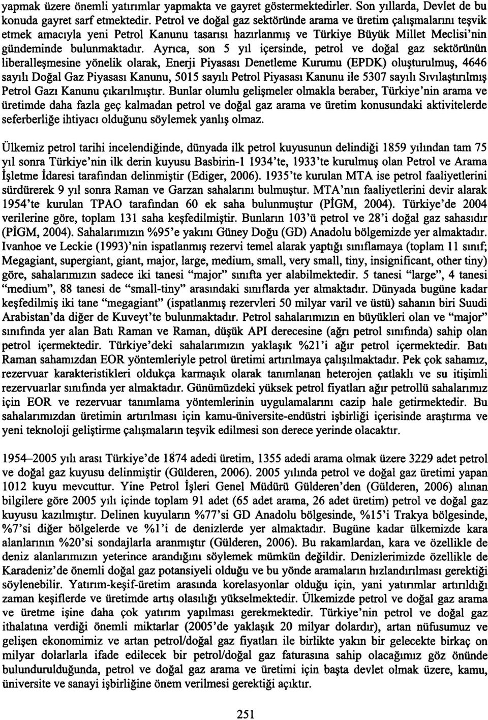 Ayrıca, son 5 yıl içersinde, petrol ve doğal gaz sektörünün liberalleşmesine yönelik olarak, Enerji Piyasası Denetleme Kurumu (EPDK) oluşturulmuş, 4646 sayılı Doğal Gaz Piyasası Kanunu, 5015 sayılı