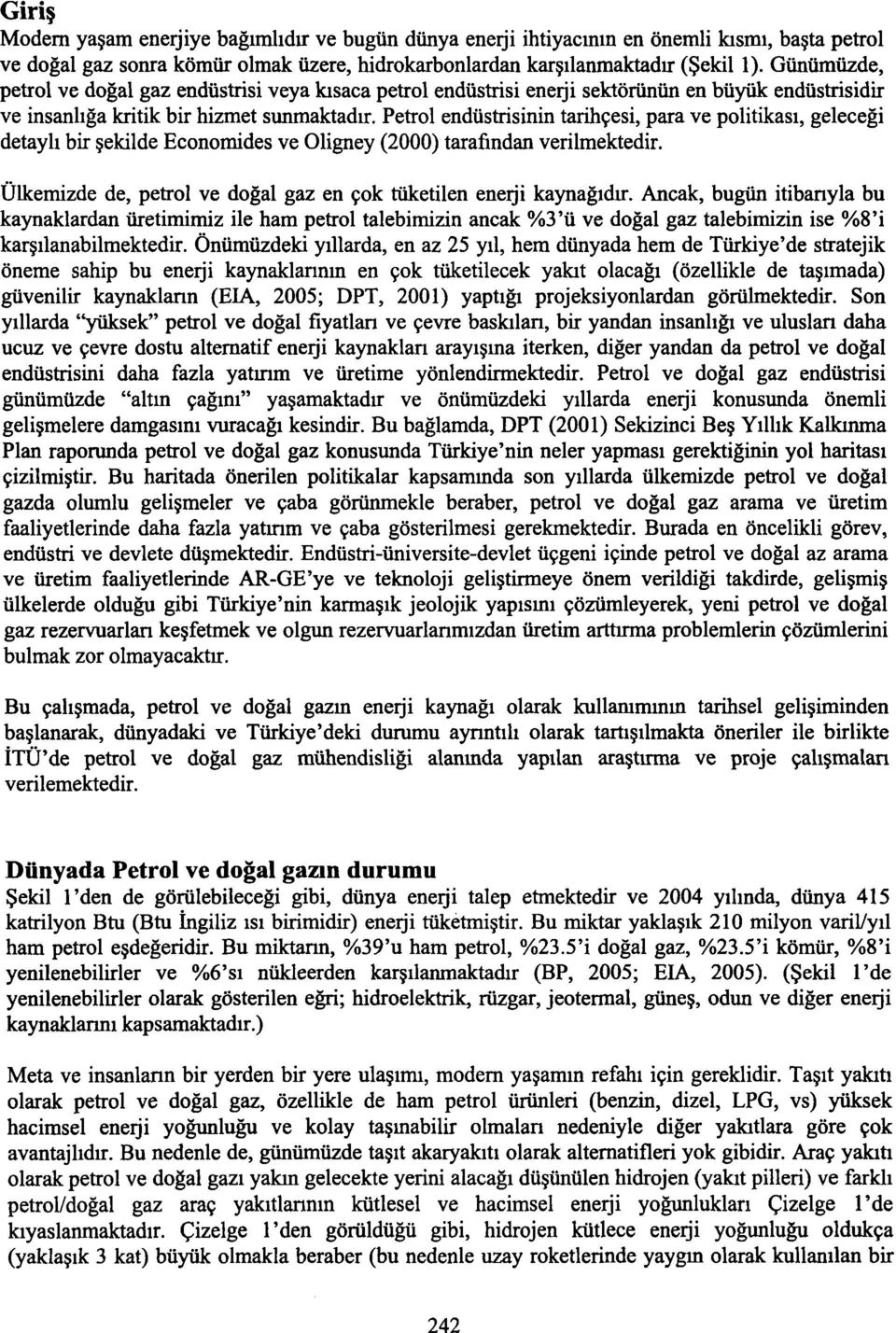 Petrol endüstrisinin tarihçesi, para ve politikası, geleceği detaylı bir şekilde Economides ve Oligney (2000) tarafından verilmektedir.