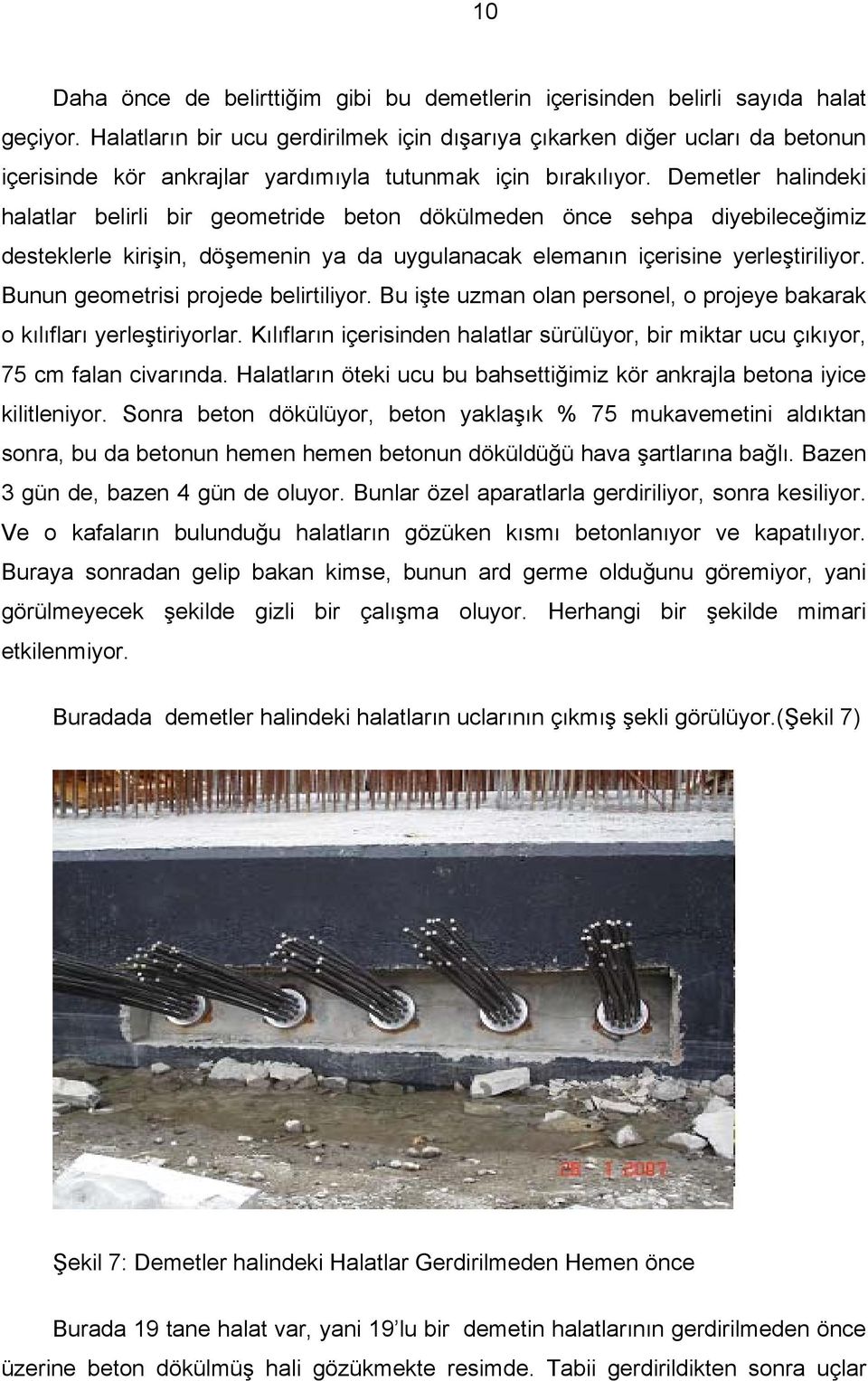 Demetler halindeki halatlar belirli bir geometride beton dökülmeden önce sehpa diyebileceğimiz desteklerle kirişin, döşemenin ya da uygulanacak elemanın içerisine yerleştiriliyor.