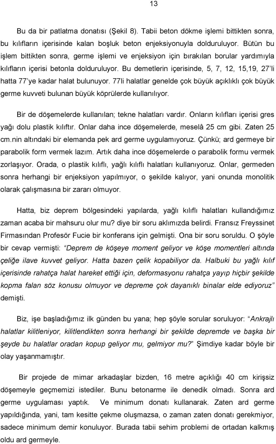 Bu demetlerin içerisinde, 5, 7, 12, 15,19, 27 li hatta 77 ye kadar halat bulunuyor. 77li halatlar genelde çok büyük açıklıklı çok büyük germe kuvveti bulunan büyük köprülerde kullanılıyor.