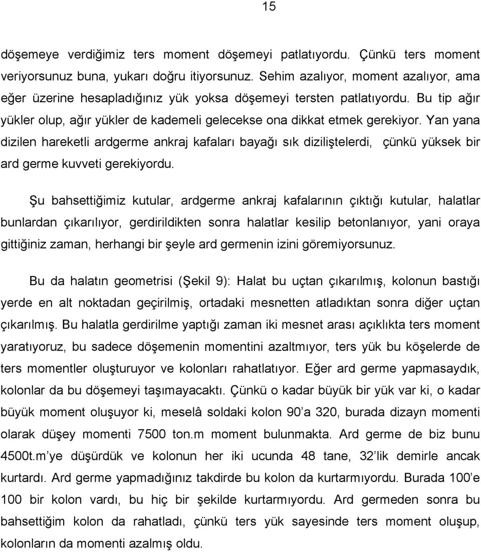 Yan yana dizilen hareketli ardgerme ankraj kafaları bayağı sık diziliştelerdi, çünkü yüksek bir ard germe kuvveti gerekiyordu.