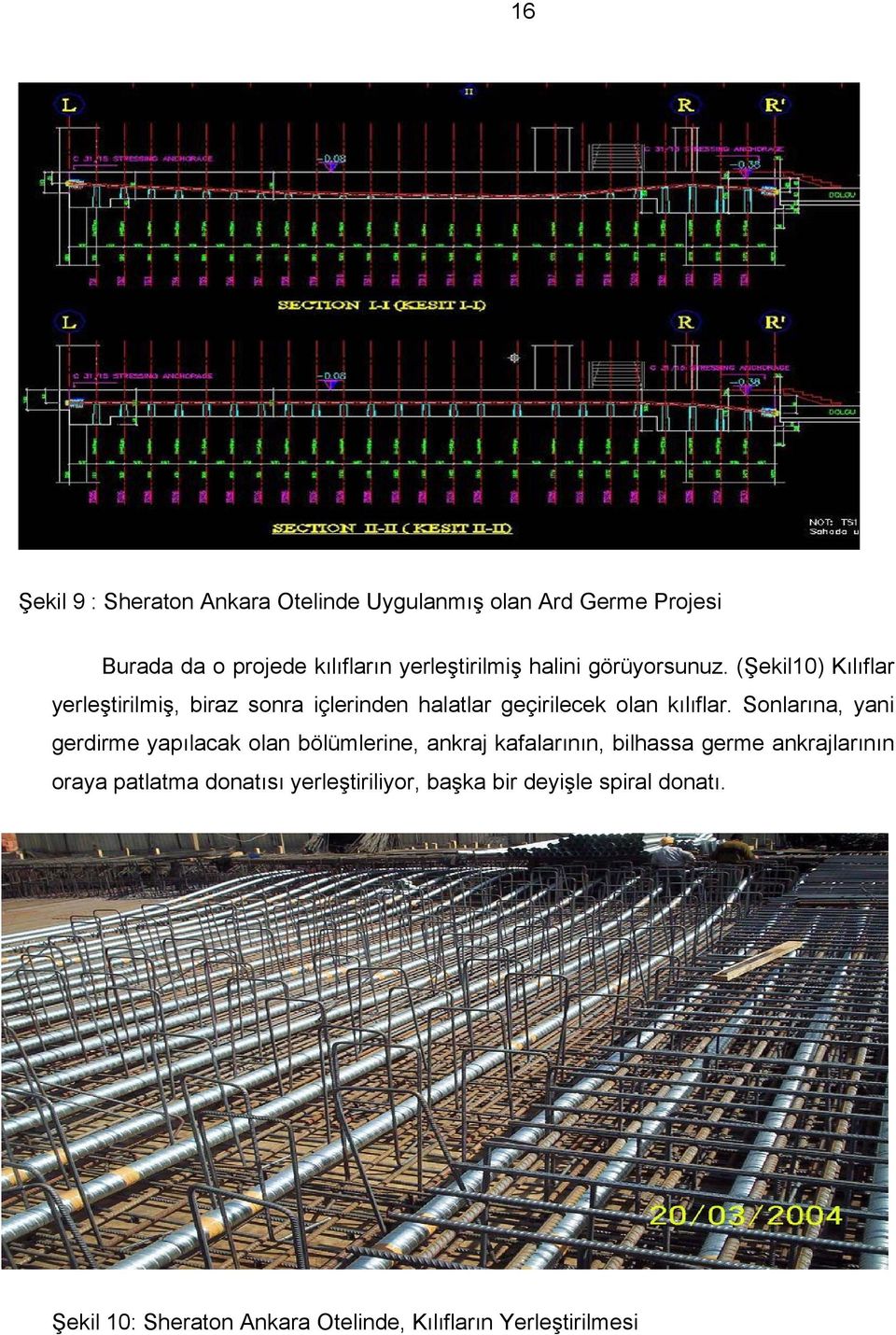 Sonlarına, yani gerdirme yapılacak olan bölümlerine, ankraj kafalarının, bilhassa germe ankrajlarının oraya patlatma