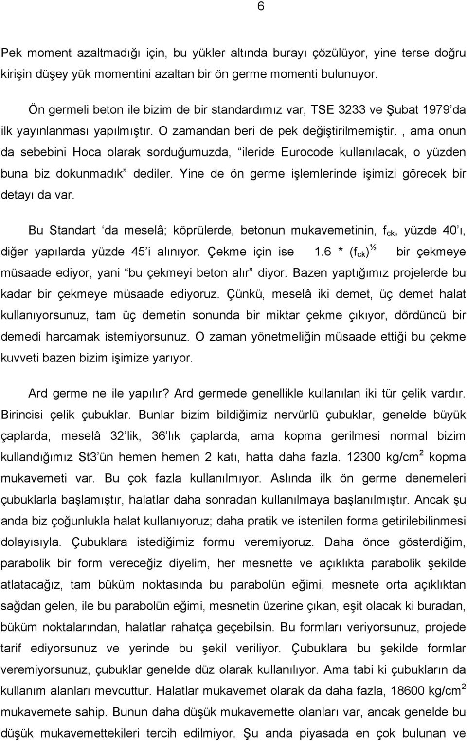 , ama onun da sebebini Hoca olarak sorduğumuzda, ileride Eurocode kullanılacak, o yüzden buna biz dokunmadık dediler. Yine de ön germe işlemlerinde işimizi görecek bir detayı da var.