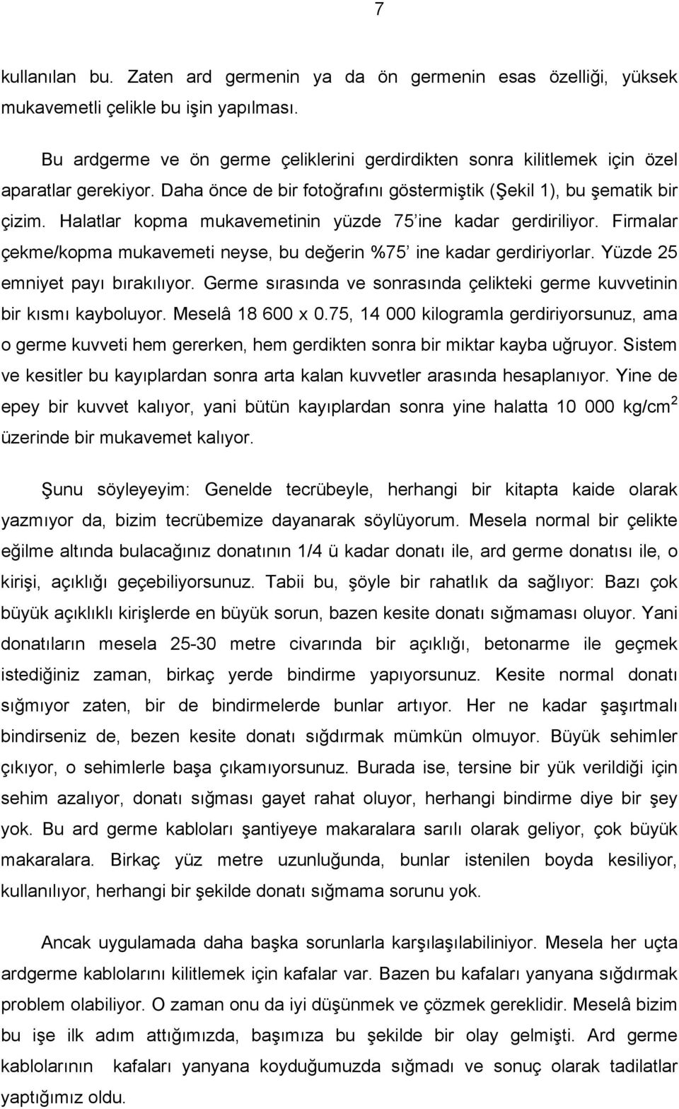 Halatlar kopma mukavemetinin yüzde 75 ine kadar gerdiriliyor. Firmalar çekme/kopma mukavemeti neyse, bu değerin %75 ine kadar gerdiriyorlar. Yüzde 25 emniyet payı bırakılıyor.